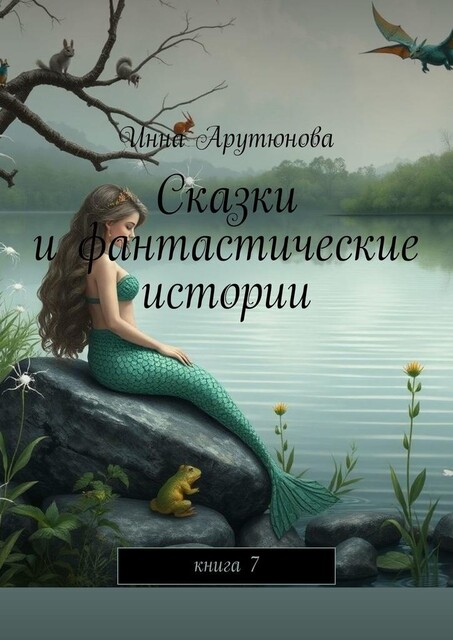 Сказки и фантастические истории. Книга 7, Инна Арутюнова