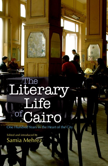 The Literary Life of Cairo, Samia Mehrez