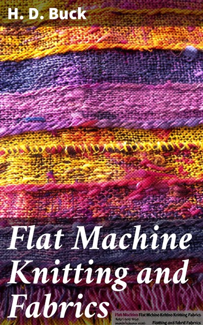 Flat Machine Knitting and Fabrics, H. D Buck