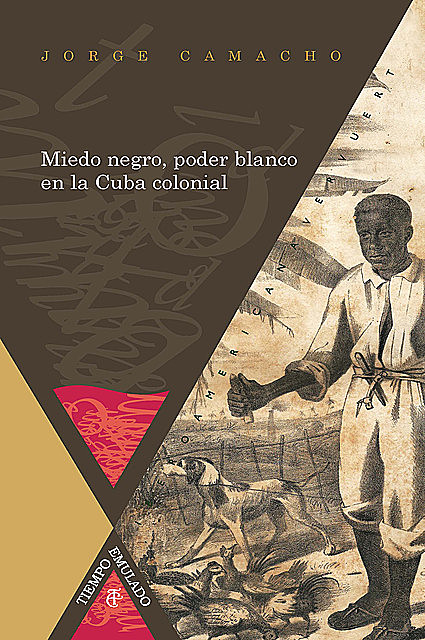 Miedo negro, poder blanco en la Cuba colonial, Jorge Camacho