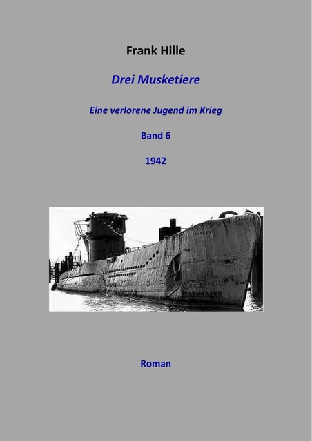 Drei Musketiere – Eine verlorene Jugend im Krieg, Band 6, Frank Hille