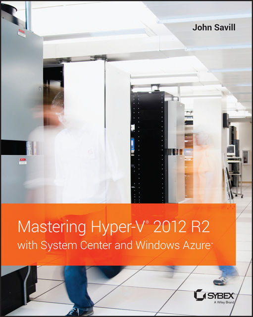 Mastering Hyper-V 2012 R2 with System Center and Windows Azure, John Savill