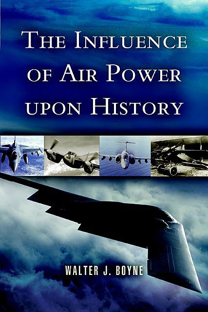 The Influence of Air Power Upon History, Walter J.Boyne
