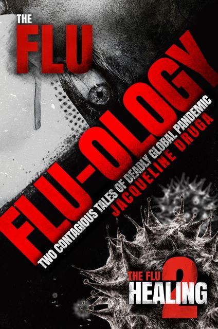 Flu-ology: Two Contagious Tales of Deadly Global Pandemic, Jacqueline Druga