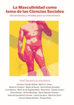 La Masculinidad como tema de las Ciencias Sociales, María Gabriela Córdoba, Claudio Robles, Liliana Carrasco, Darío González, Claudia Campo, Diana Poblete, Giancarlo Quaddrizzi Leccese, Lucio Mariani, Martín Torres, María los Angeles Molla, Néstor Artiñano, Rosa Entel, Silvina Marchisio, Walter Giribuela