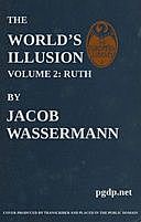 The World's Illusion, Volume 2 (of 2) Ruth, Jakob Wassermann
