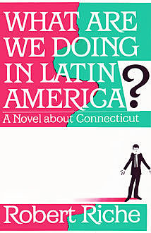 What Are We Doing in Latin America, Robert Riche
