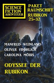Odyssee der Rubikon: Science Fiction Abenteuer Paket Raumschiff Rubikon 25–32, Carolina Möbis, Oliver Fröhlich, Manfred Weinland