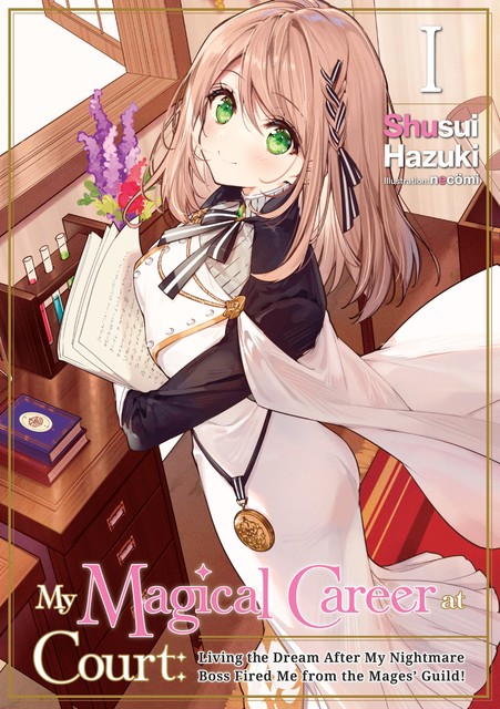 My Magical Career at Court: Living the Dream After My Nightmare Boss Fired Me from the Mages' Guild! Volume 1, Shusui Hazuki
