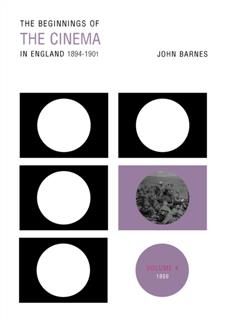 Beginnings Of The Cinema In England,1894–1901: Volume 4, John Barnes