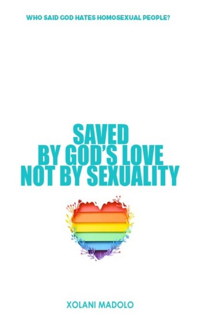 Saved by God's love not by sexuality, XOLANI MADOLO