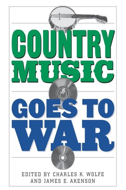 Country Music Goes to War, Charles K. Wolfe, James E. Akenson