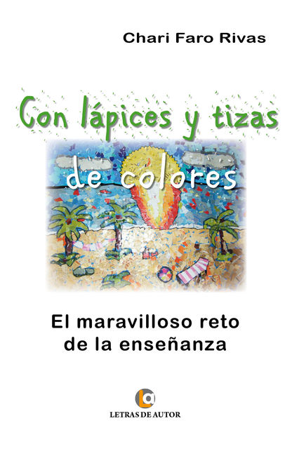 Con lápices y tizas de colores. El maravilloso reto de la enseñanza, Chari Faro Rivas