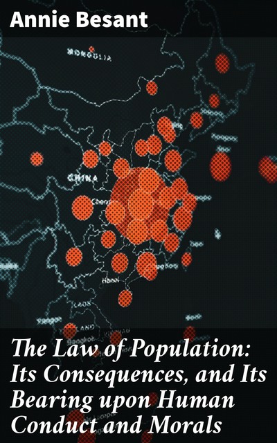 The Law of Population: Its Consequences, and Its Bearing upon Human Conduct and Morals, Annie Besant