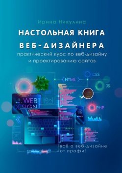 Настольная книга веб-дизайнера. Практический курс по веб-дизайну и проектированию сайтов, Ирина Никулина