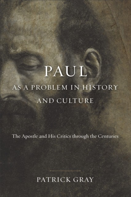 Paul as a Problem in History and Culture, Patrick Gray