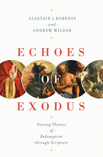 Echoes of Exodus, Andrew Wilson, Alastair J. Roberts