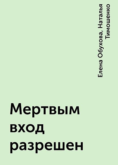 Мертвым вход разрешен, Наталья Тимошенко, Елена Обухова