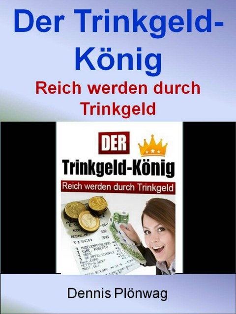 Der Trinkgeld-König – Reich werden durch Trinkgeld, Dennis Plönwag