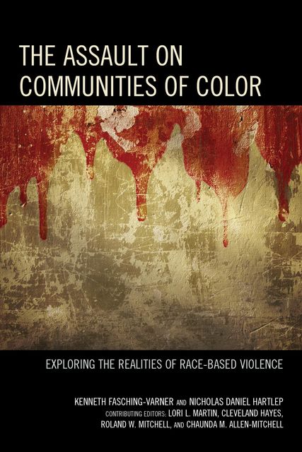 The Assault on Communities of Color, Chaunda Allen-Mitchell, Cleveland Hayes, Kenneth Fasching-Varner, Nicholas Daniel Hartlep Contributing Editors: Lori Martin, Roland Mitchell
