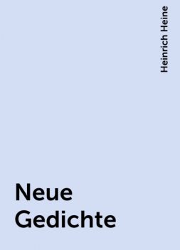 Neue Gedichte, Heinrich Heine
