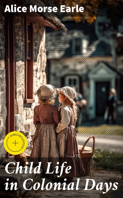 Child Life in Colonial Days, Alice Morse Earle