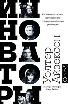 Инноваторы. Как несколько гениев, хакеров и гиков совершили цифровую революцию, Уолтер Айзексон