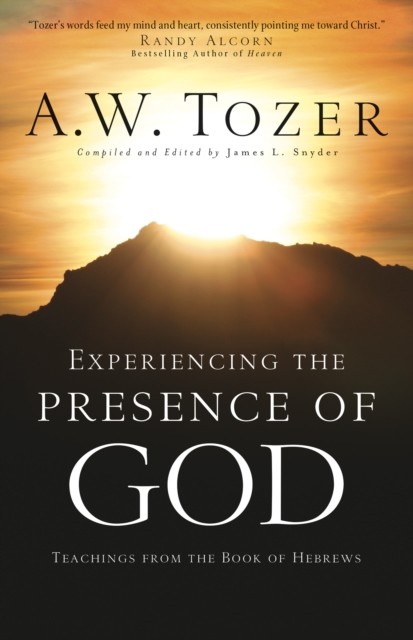 Experiencing the Presence of God: Teachings From the Book of Hebrews, A.W.Tozer, James L. Snyder