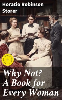 Why Not? A Book for Every Woman, Horatio Robinson Storer