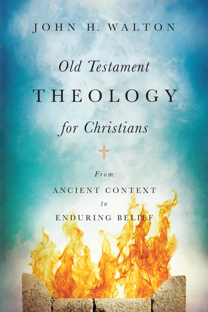 Old Testament Theology for Christians, John H. Walton