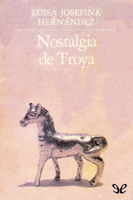 Nostalgia de Troya, Luisa Josefina Hernández