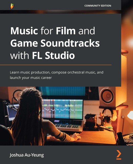 Music for Film and Game Soundtracks with FL Studio, Joshua Au-Yeung