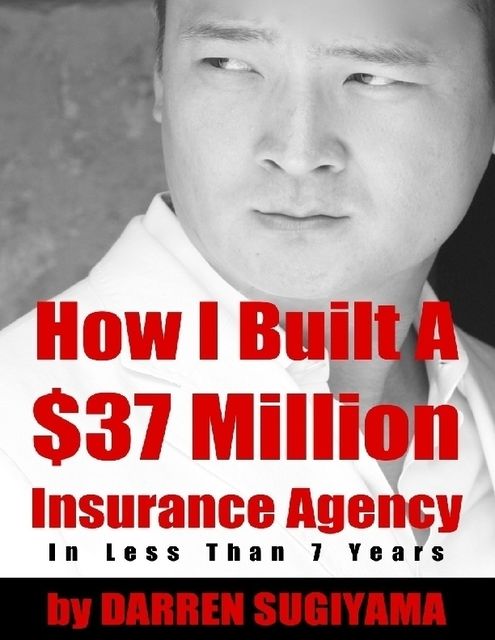How I Built a $37 Million Insurance Agency In Less Than 7 Years, Darren Sugiyama