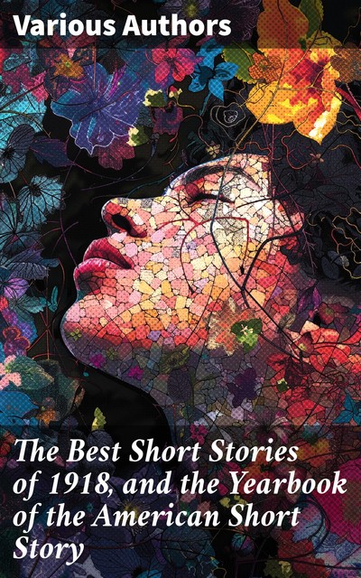 The Best Short Stories of 1918, and the Yearbook of the American Short Story, Charles Caldwell Dobie, Sinclair Lewis, Achmed Abdullah, Julian Street, George Gilbert, Mary Heaton Vorse, Harrison Rhodes, Humphrey, Edwina Stanton Babcock, Katharine Holland Brown, Ar, Gordon Hall Gerould, Wilbur Daniel Steele, Mary Mitchell Freedley