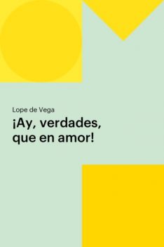 ¡Ay, verdades, que en amor!, Lope de Vega