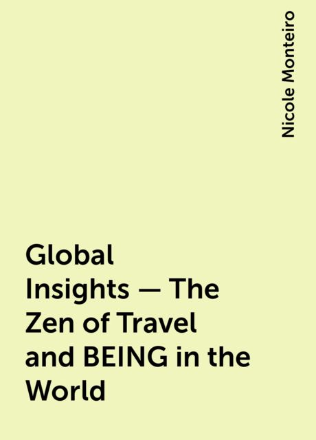 Global Insights – The Zen of Travel and BEING in the World, Nicole Monteiro