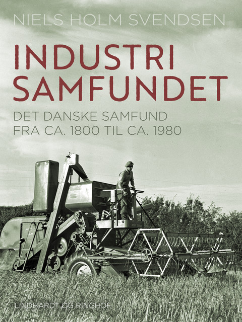 Industrisamfundet. Det danske samfund fra ca. 1800 til ca. 1980, Niels Holm Svendsen