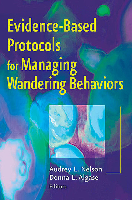 Evidence-Based Protocols for Managing Wandering Behaviors, RN, Audrey Nelson, FAAN