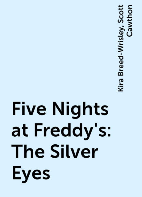 Five Nights at Freddy's: The Silver Eyes, Kira Breed-Wrisley, Scott Cawthon
