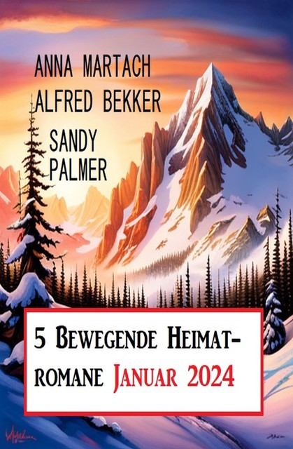 5 Bewegende Heimatromane Januar 2024, Alfred Bekker, Sandy Palmer, Anna Martach