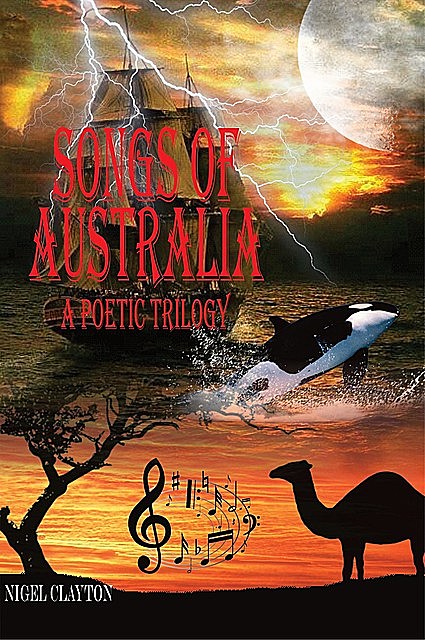 SONGS OF AUSTRALIA – A Poetic Trilogy, Nigel Clayton