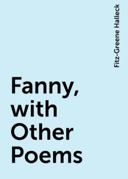 Fanny, with Other Poems, Fitz-Greene Halleck