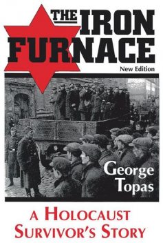 The Iron Furnace: A Holocaust Survivor’s Story (New Edition), George Topas