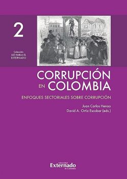 Corrupción en Colombia – Tomo II: Enfoques Sectoriales Sobre Corrupción, Juan Carlos Henao, David A. Ortiz Escobar