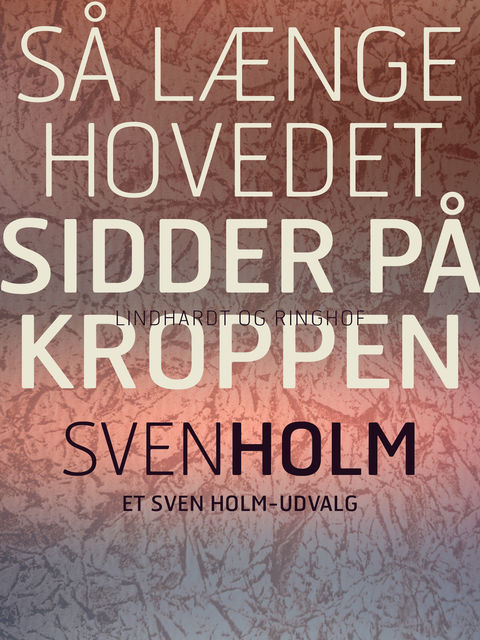 Så længe hovedet sidder på kroppen, Sven Holm