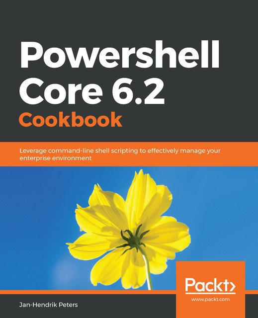 Powershell Core 6.2 Cookbook, Jan-Hendrik Peters