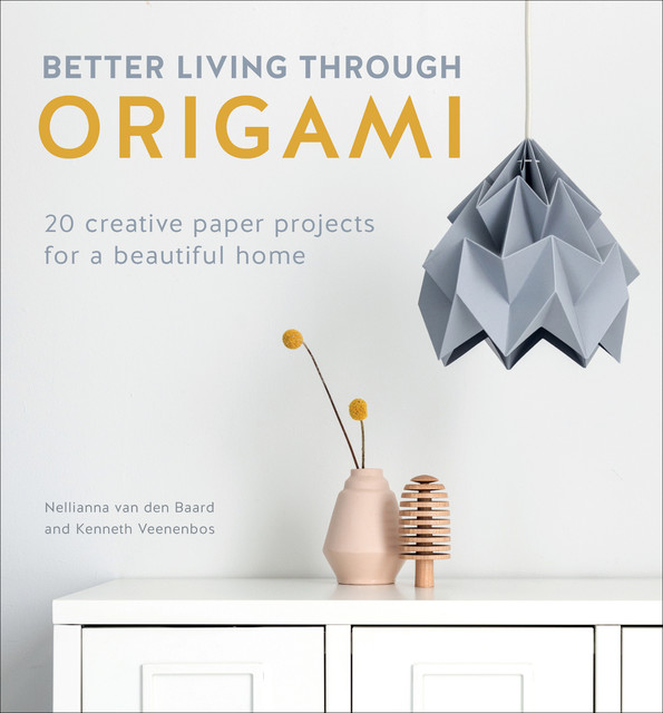 Better Living Through Origami, Kenneth Veenenbos, Nellianna van den Baard