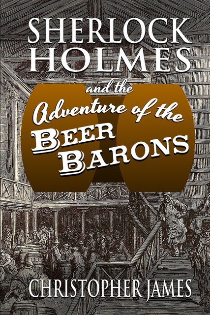 Sherlock Holmes and the Adventure of the Beer Barons, Christopher James