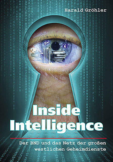 Inside Intelligence – Der BND und das Netz der großen westlichen Geheimdienste, Harald Gröhler