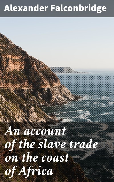 An account of the slave trade on the coast of Africa, Alexander Falconbridge